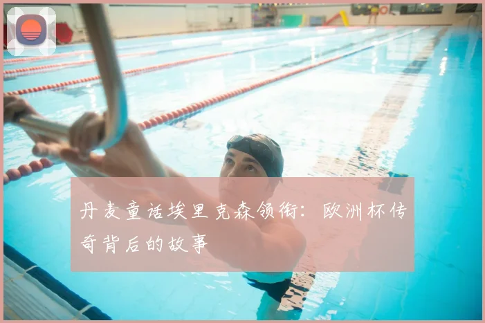 丹麦童话埃里克森领衔：欧洲杯传奇背后的故事